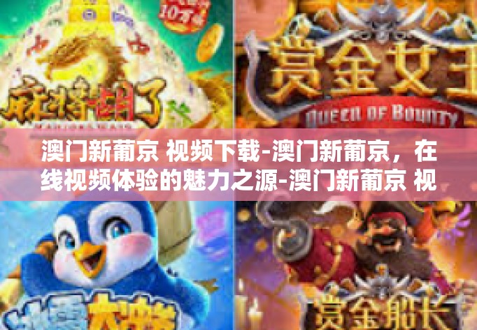 澳门新葡京 视频下载-澳门新葡京,在线视频体验的魅力之源-澳门新葡京 视频下载 澳门新葡京 视频下载-澳门新葡京,在线视频体验的魅力之源-澳门新葡京 视频下载