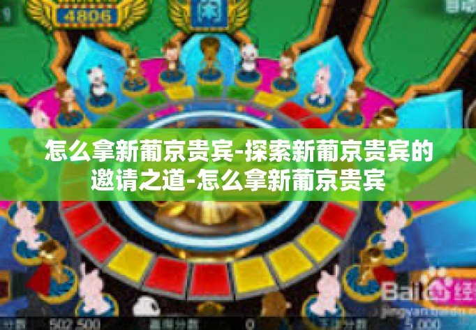 怎么拿新葡京贵宾-探索新葡京贵宾的邀请之道-怎么拿新葡京贵宾