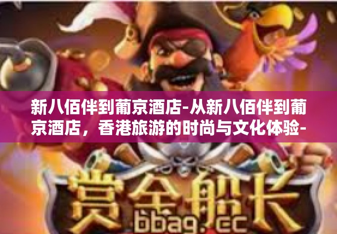 新八佰伴到葡京酒店-从新八佰伴到葡京酒店，香港旅游的时尚与文化体验-新八佰伴到葡京酒店