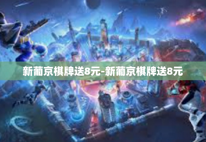 新葡京棋牌送8元-新葡京棋牌送8元