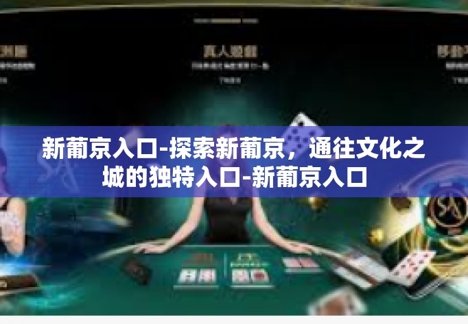 新葡京入口-探索新葡京，通往文化之城的独特入口-新葡京入口