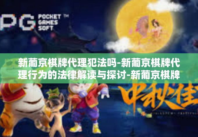 新葡京棋牌代理犯法吗-新葡京棋牌代理行为的法律解读与探讨-新葡京棋牌代理犯法吗