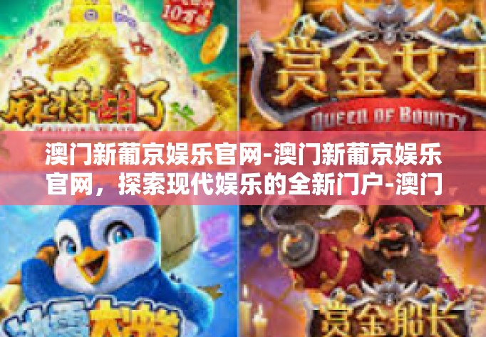 澳门新葡京娱乐官网-澳门新葡京娱乐官网，探索现代娱乐的全新门户-澳门新葡京娱乐官网