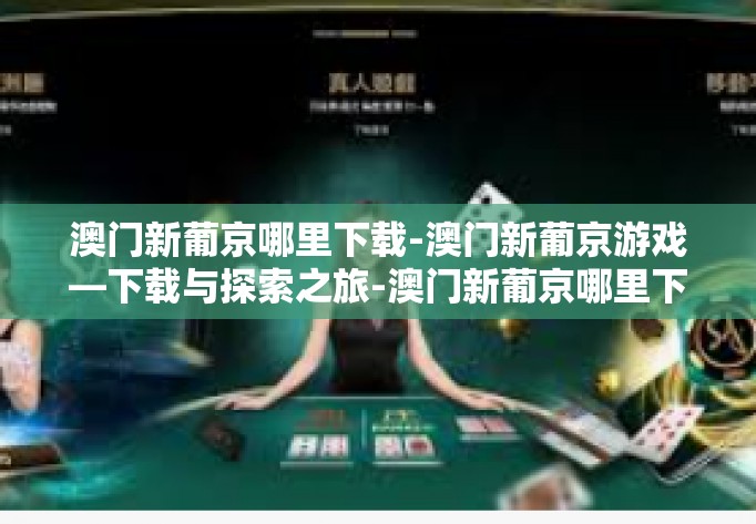 澳门新葡京哪里下载-澳门新葡京游戏—下载与探索之旅-澳门新葡京哪里下载