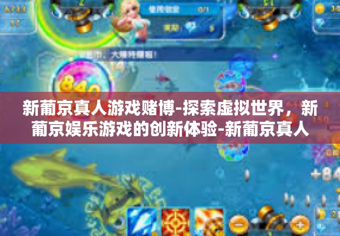 新葡京真人游戏赌博-探索虚拟世界，新葡京娱乐游戏的创新体验-新葡京真人游戏赌博