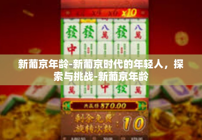 新葡京年龄-新葡京时代的年轻人，探索与挑战-新葡京年龄