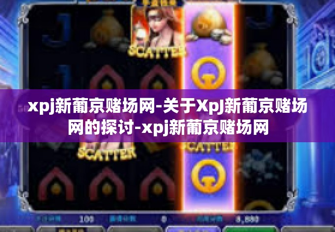 xpj新葡京赌场网-关于XpJ新葡京赌场网的探讨-xpj新葡京赌场网