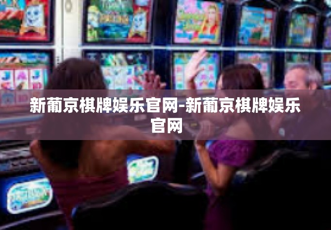新葡京棋牌娱乐官网-新葡京棋牌娱乐官网 新葡京棋牌娱乐官网-新葡京棋牌娱乐官网