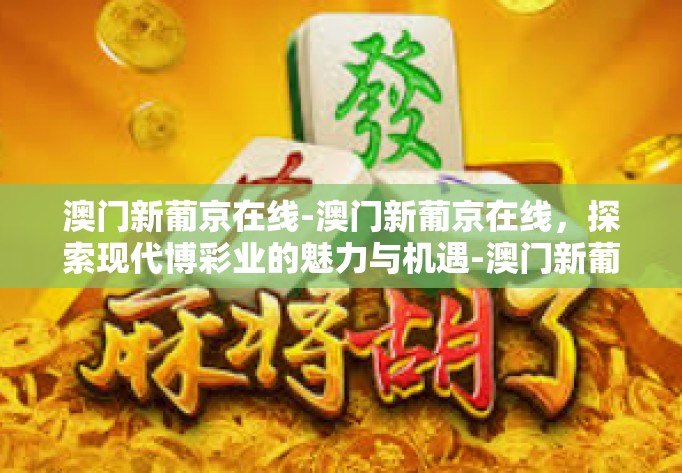 澳门新葡京在线-澳门新葡京在线，探索现代博彩业的魅力与机遇-澳门新葡京在线