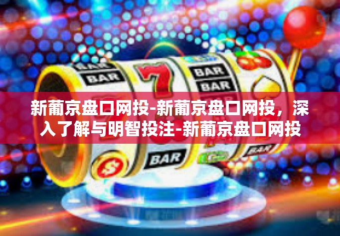 新葡京盘口网投-新葡京盘口网投,深入了解与明智投注-新葡京盘口网投 新葡京盘口网投-新葡京盘口网投,深入了解与明智投注-新葡京盘口网投