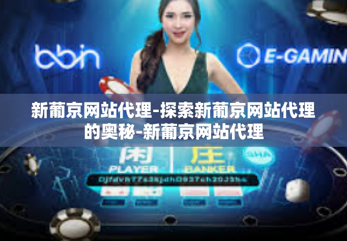 新葡京网站代理-探索新葡京网站代理的奥秘-新葡京网站代理