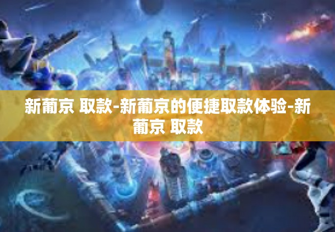 新葡京 取款-新葡京的便捷取款体验-新葡京 取款