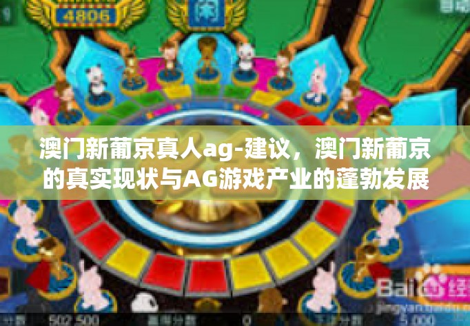 澳门新葡京真人ag-建议,澳门新葡京的真实现状与AG游戏产业的蓬勃发展-澳门新葡京真人ag 澳门新葡京真人ag-建议,澳门新葡京的真实现状与AG游戏产业的蓬勃发展-澳门新葡京真人ag