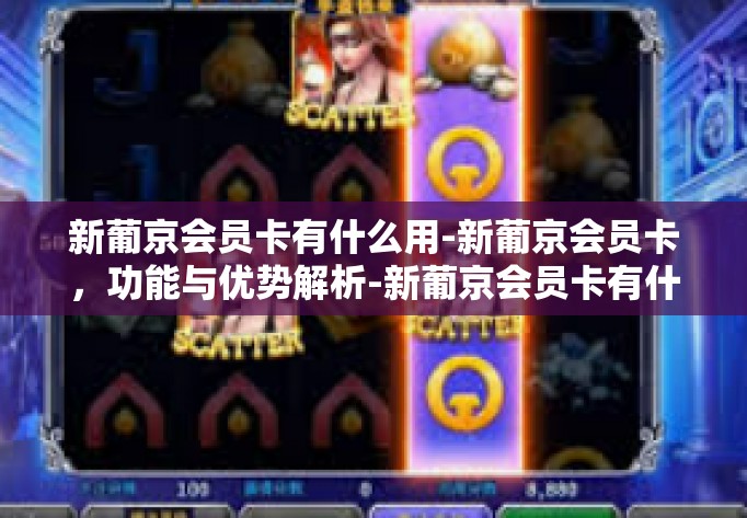 新葡京会员卡有什么用-新葡京会员卡,功能与优势解析-新葡京会员卡有什么用 新葡京会员卡有什么用-新葡京会员卡,功能与优势解析-新葡京会员卡有什么用