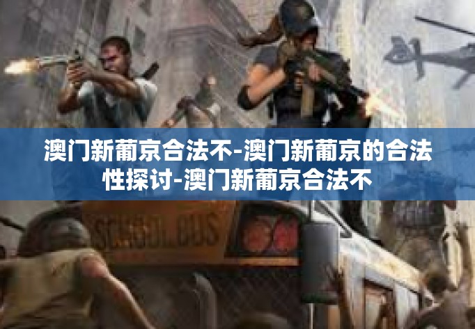 澳门新葡京合法不-澳门新葡京的合法性探讨-澳门新葡京合法不