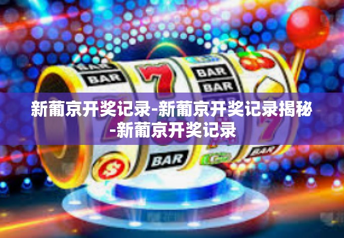 新葡京开奖记录-新葡京开奖记录揭秘-新葡京开奖记录 新葡京开奖记录-新葡京开奖记录揭秘-新葡京开奖记录