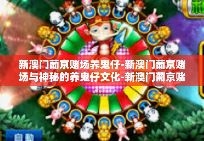 新澳门葡京赌场养鬼仔-新澳门葡京赌场与神秘的养鬼仔文化-新澳门葡京赌场养鬼仔