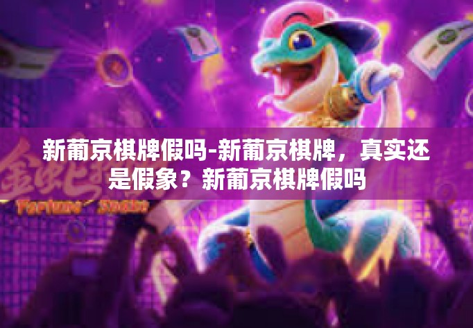 新葡京棋牌假吗-新葡京棋牌,真实还是假象?新葡京棋牌假吗 新葡京棋牌假吗-新葡京棋牌,真实还是假象?新葡京棋牌假吗